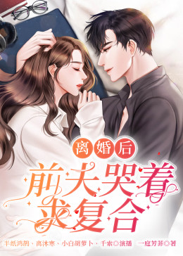 離婚后，前夫日日求復(fù)合(全集)